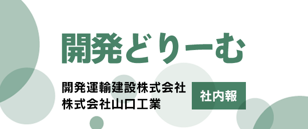 開発どりーむ [開発運輸建設株式会社、株式会社山口工業 社内報]